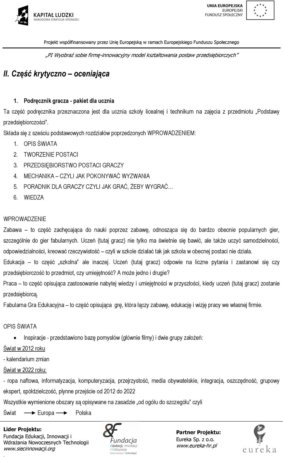 Składa się z sześciu podstawowych rozdziałów poprzedzonych WPROWADZENIEM: 1. OPIS ŚWIATA 2. TWORZENIE POSTACI 3. PRZEDSIĘBIORSTWO POSTACI GRACZY 4. MECHANIKA CZYLI JAK POKONYWAĆ WYZWANIA 5.