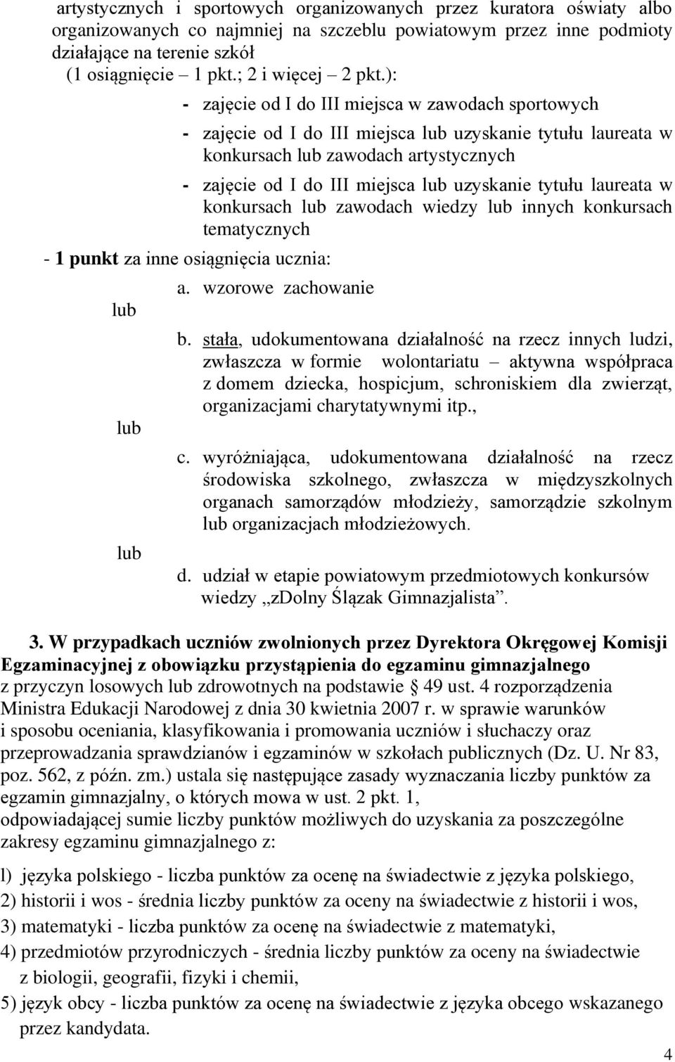 ): - zajęcie od I do III miejsca w zawodach sportowych - zajęcie od I do III miejsca lub uzyskanie tytułu laureata w konkursach lub zawodach artystycznych - zajęcie od I do III miejsca lub uzyskanie