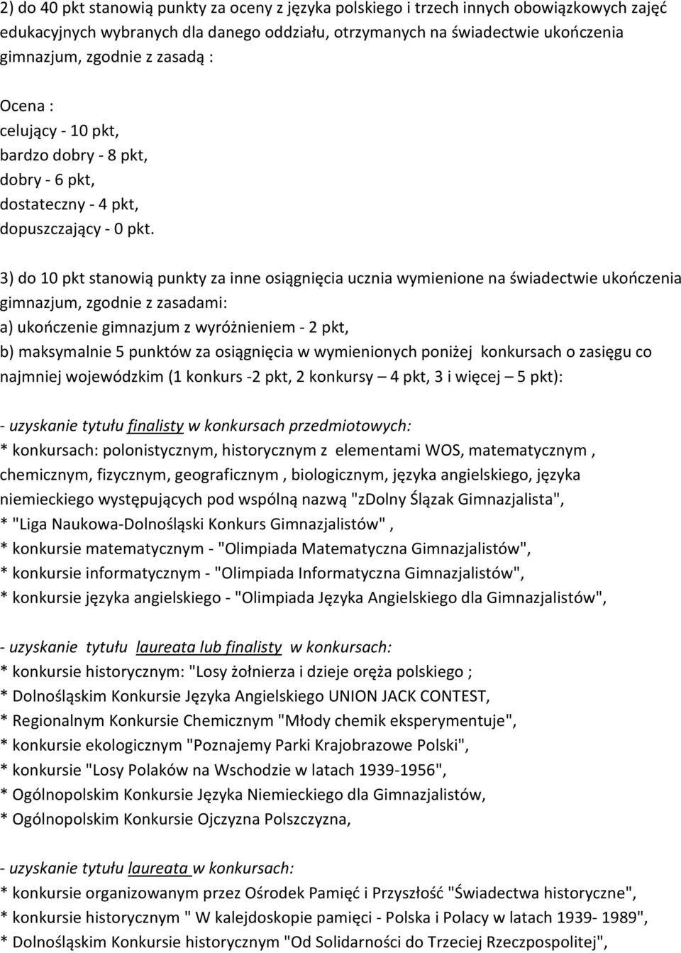 3) do 10 pkt stanowią punkty za inne osiągnięcia ucznia wymienione na świadectwie ukończenia gimnazjum, zgodnie z zasadami: a) ukończenie gimnazjum z wyróżnieniem - 2 pkt, b) maksymalnie 5 punktów za