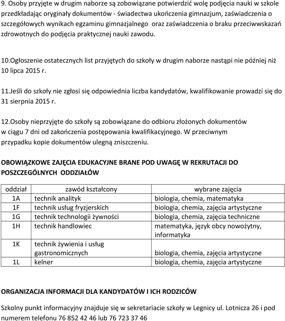 Ogłoszenie ostatecznych list przyjętych do szkoły w drugim naborze nastąpi nie później niż 10 lipca 2015 r. 11.