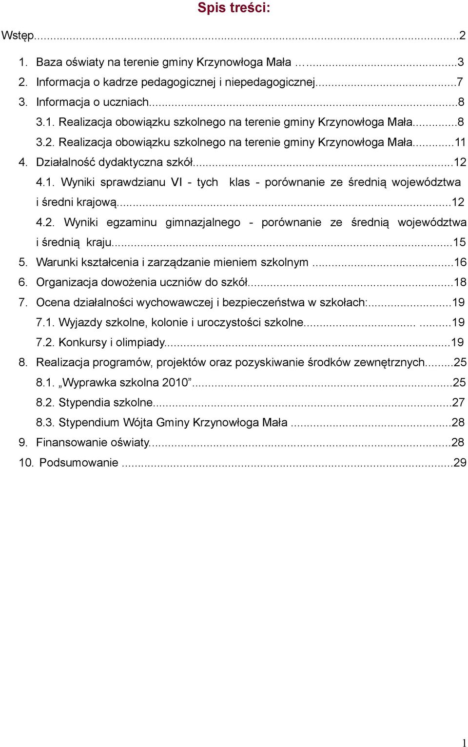 ..12 4.2. Wyniki egzaminu gimnazjalnego - porównanie ze średnią województwa i średnią kraju...15 5. Warunki kształcenia i zarządzanie mieniem szkolnym...16 6. Organizacja dowożenia uczniów do szkół.