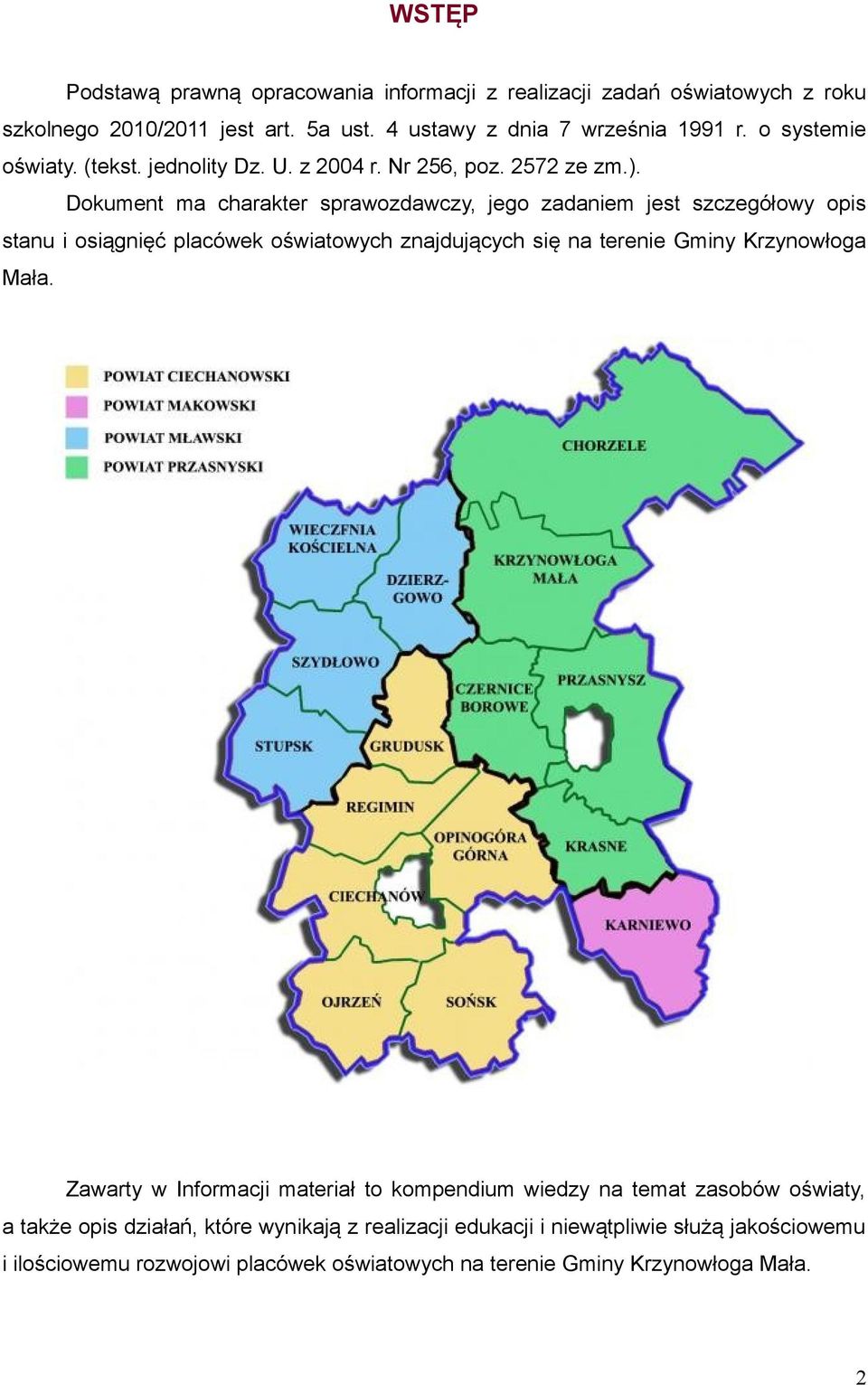 Dokument ma charakter sprawozdawczy, jego zadaniem jest szczegółowy opis stanu i osiągnięć placówek oświatowych znajdujących się na terenie Gminy Krzynowłoga Mała.