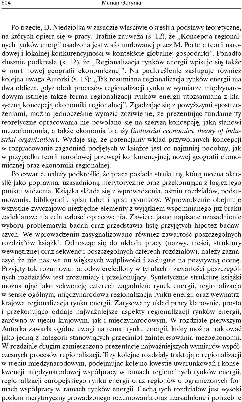 Ponadto słusznie podkreśla (s. 12), że Regionalizacja rynków energii wpisuje się także w nurt nowej geografii ekonomicznej. Na podkreślenie zasługuje również kolejna uwaga Autorki (s.