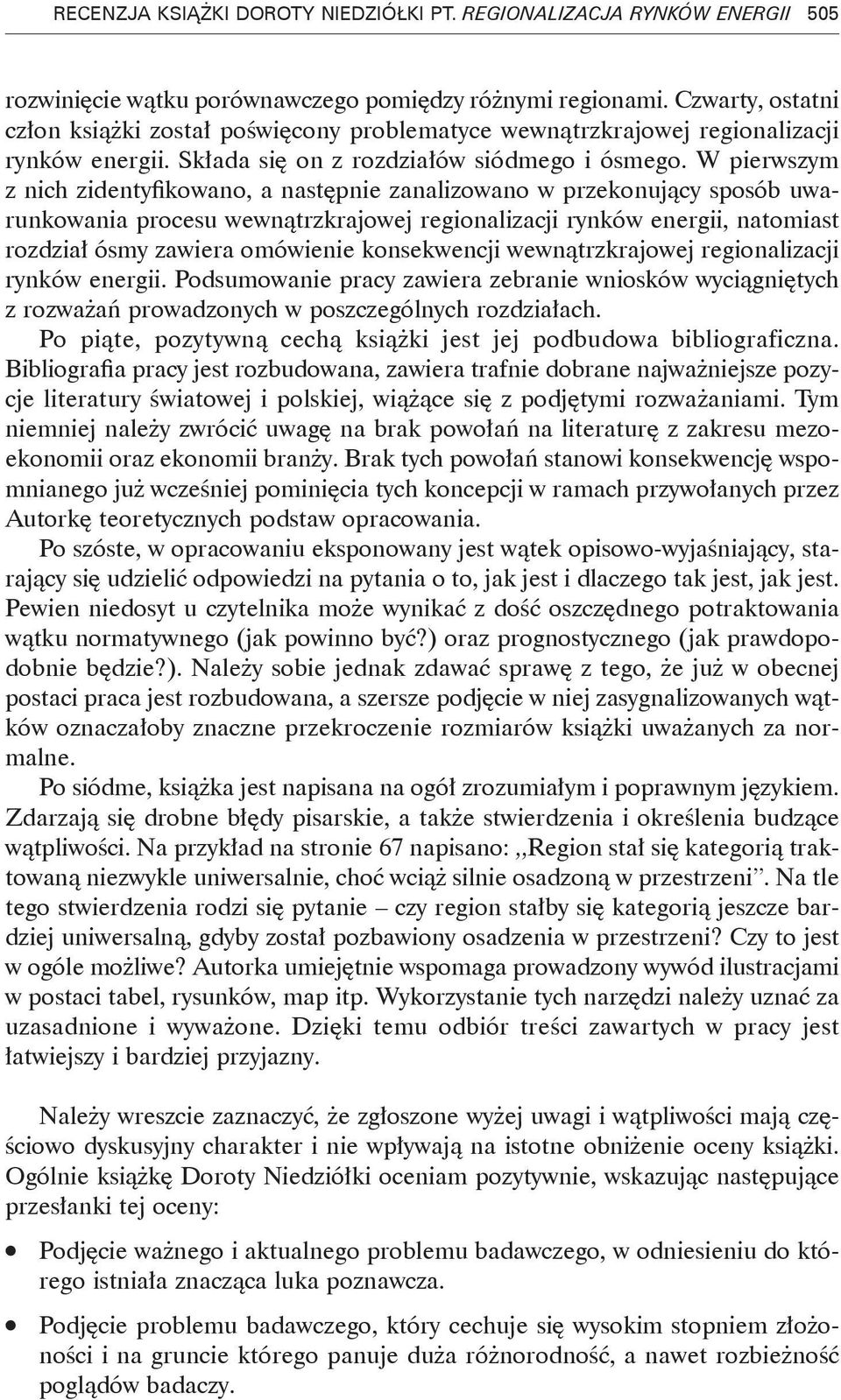 W pierwszym z nich zidentyfikowano, a następnie zanalizowano w przekonujący sposób uwarunkowania procesu wewnątrzkrajowej regionalizacji rynków energii, natomiast rozdział ósmy zawiera omówienie