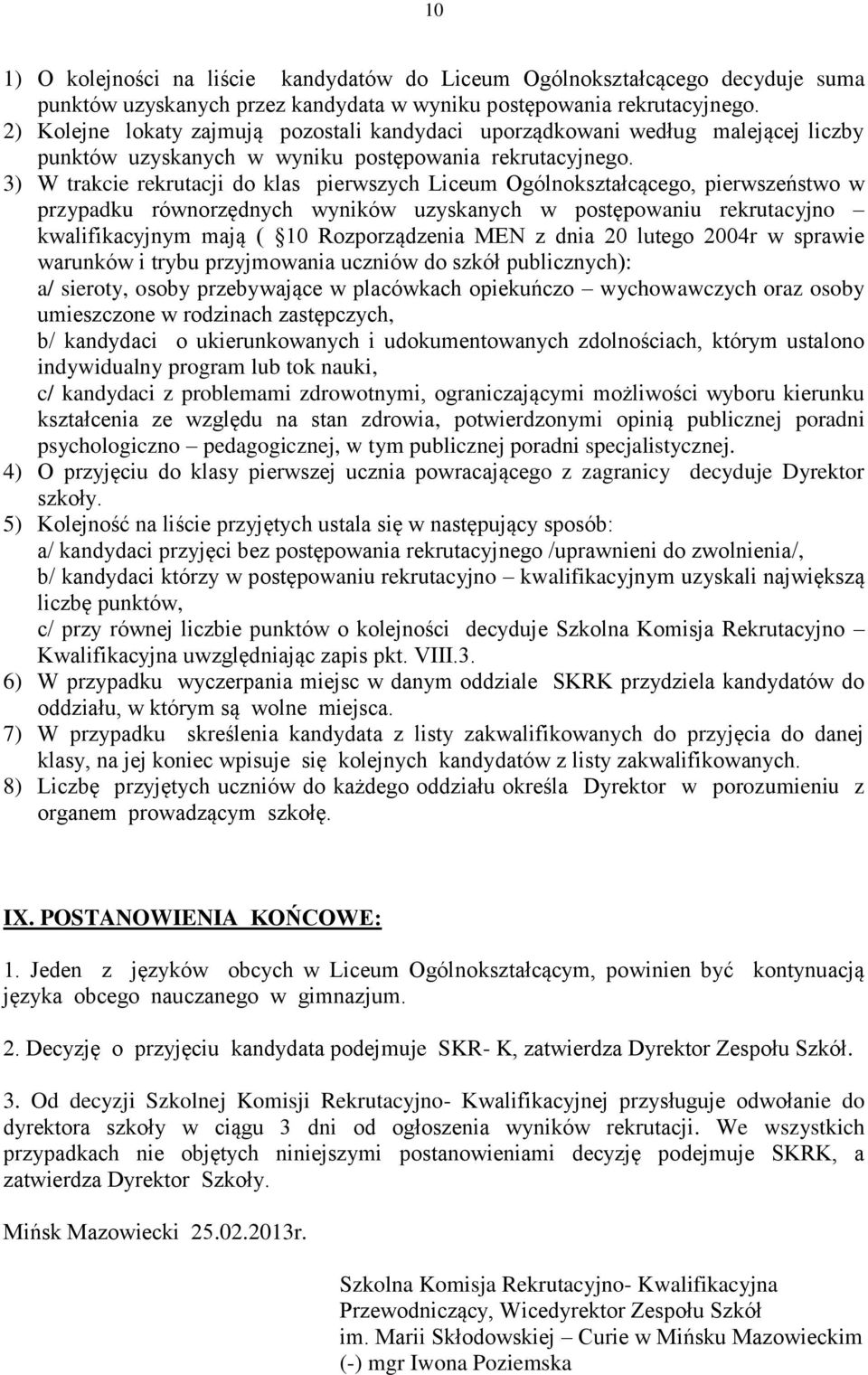 3) W trakcie rekrutacji do klas pierwszych Liceum Ogólnokształcącego, pierwszeństwo w przypadku równorzędnych wyników uzyskanych w postępowaniu rekrutacyjno kwalifikacyjnym mają ( 10 Rozporządzenia