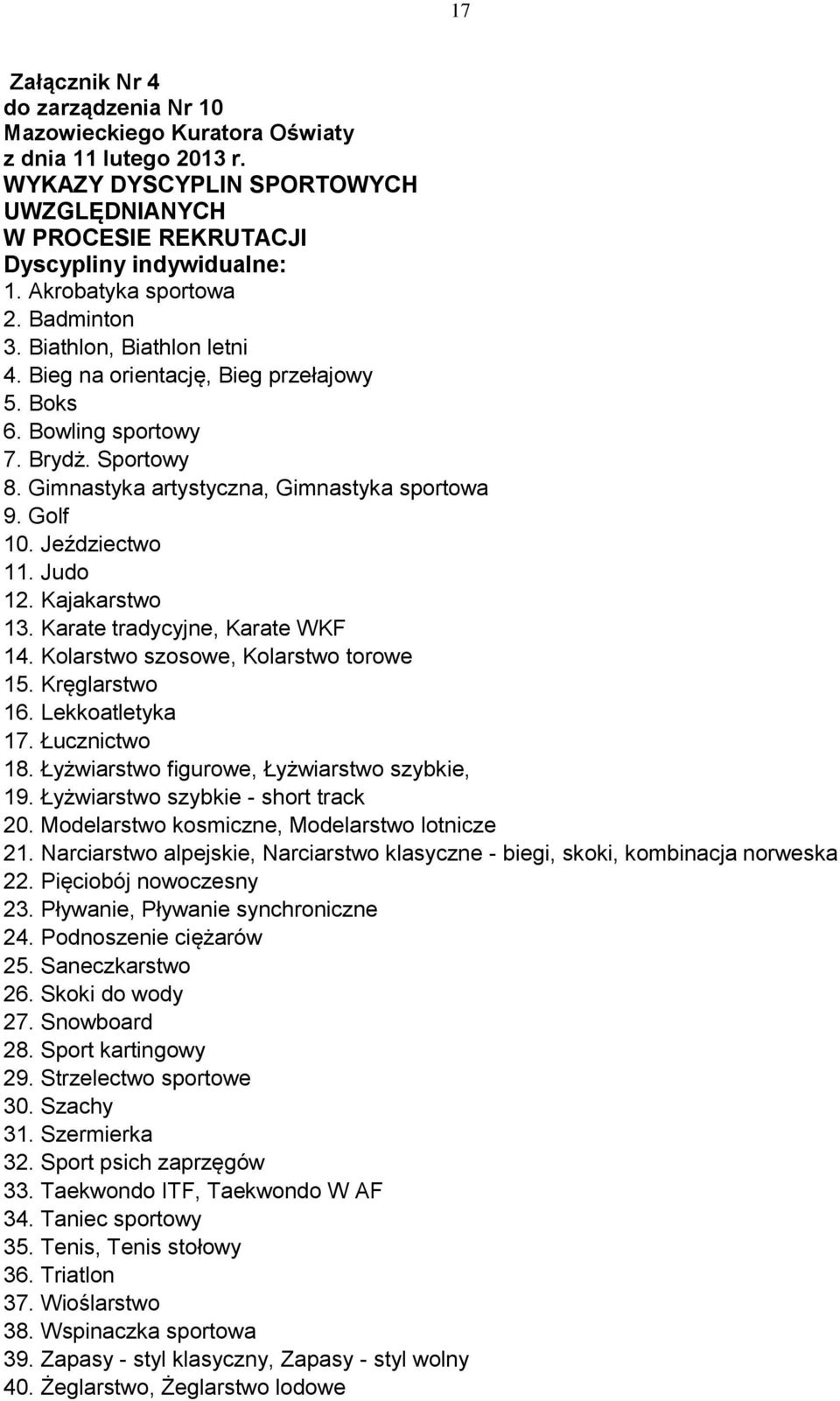 Golf 10. Jeździectwo 11. Judo 12. Kajakarstwo 13. Karate tradycyjne, Karate WKF 14. Kolarstwo szosowe, Kolarstwo torowe 15. Kręglarstwo 16. Lekkoatletyka 17. Łucznictwo 18.