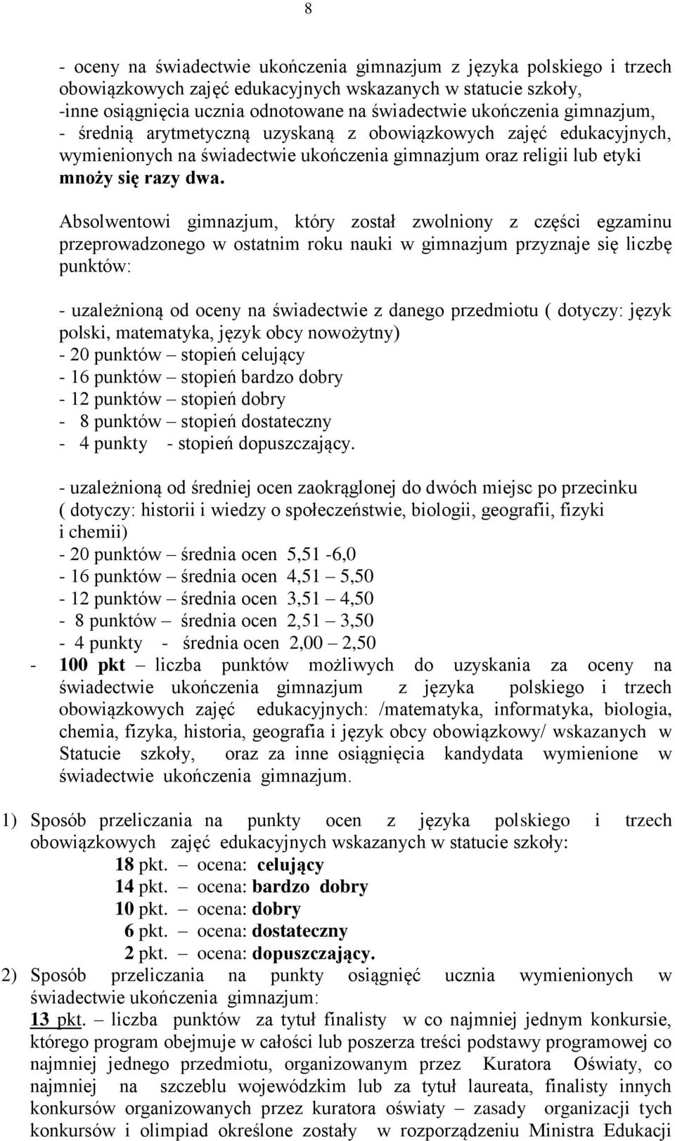 Absolwentowi gimnazjum, który został zwolniony z części egzaminu przeprowadzonego w ostatnim roku nauki w gimnazjum przyznaje się liczbę punktów: - uzależnioną od oceny na świadectwie z danego