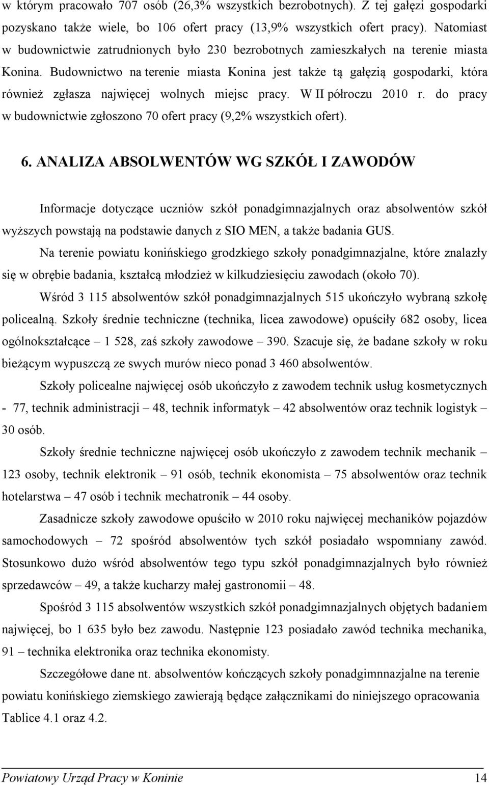 udownictwo na terenie miasta Konina jest taże tą gałęzią gospodari, tóra również zgłasza najwięcej wolnych miejsc pracy. W półroczu 2010 r.