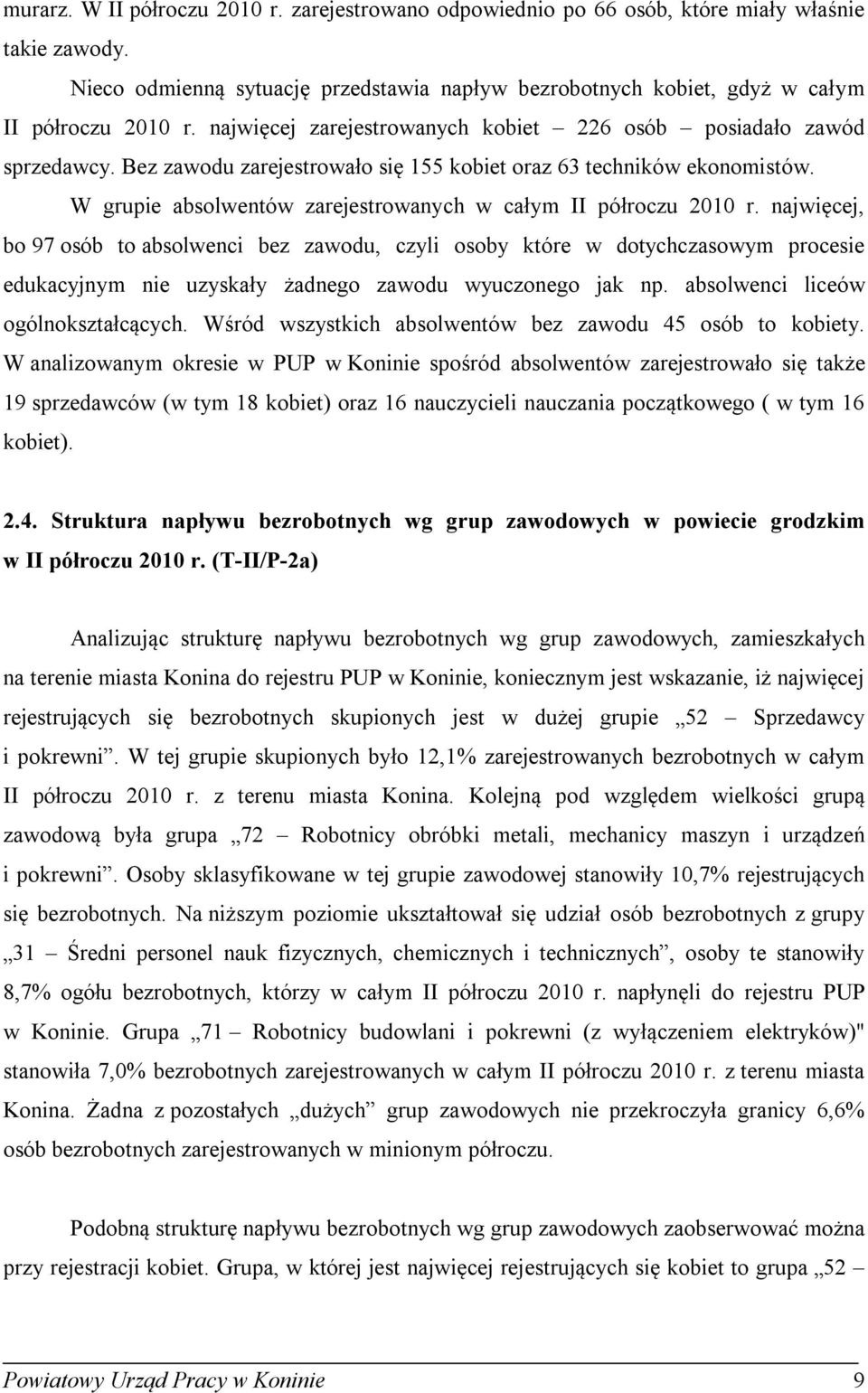 najwięcej, bo 97 osób to absolwenci bez zawodu, czyli osoby tóre w dotychczasowym procesie eduacyjnym nie uzysały żadnego zawodu wyuczonego ja np. absolwenci liceów ogólnoształcących.