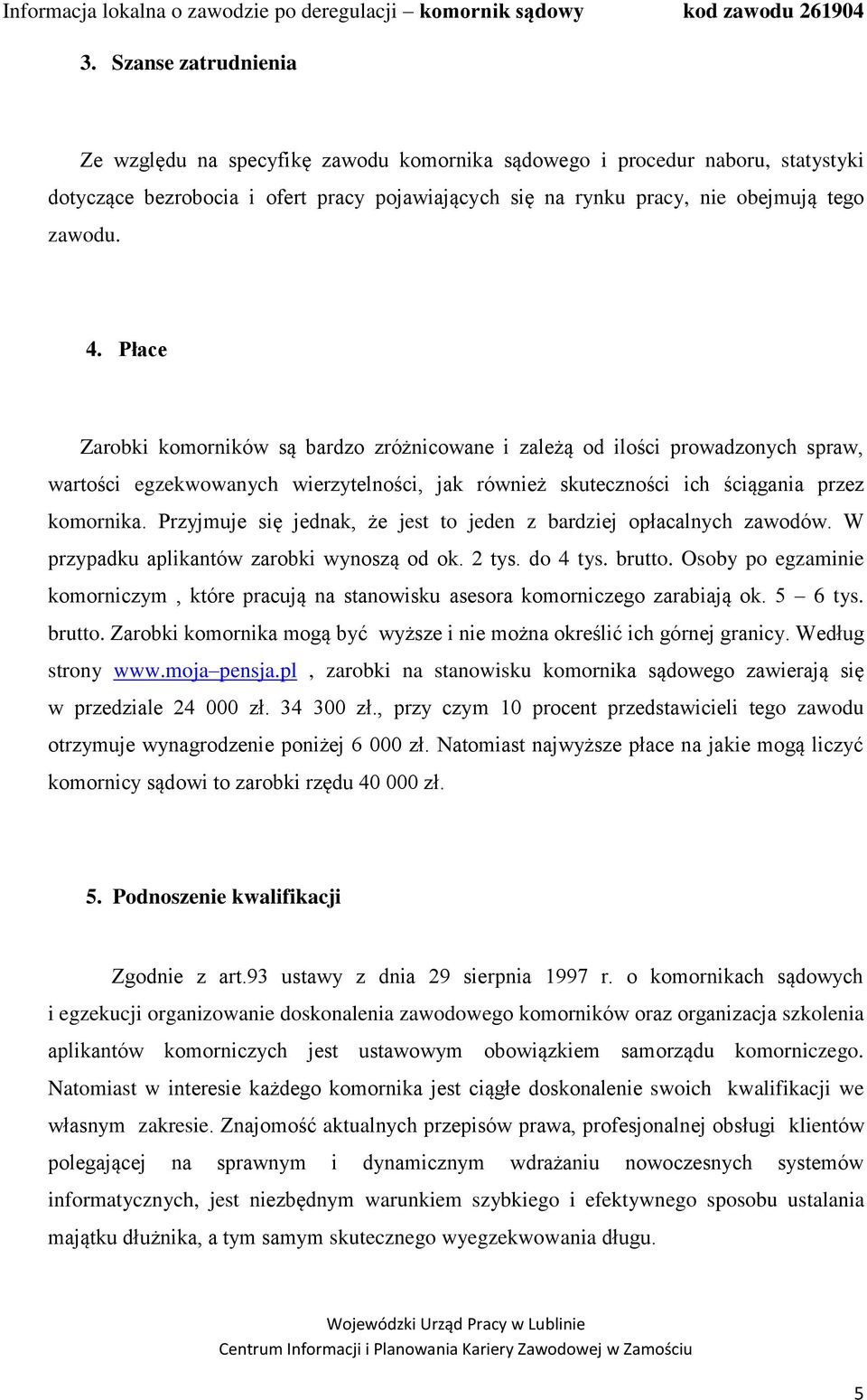 Przyjmuje się jednak, że jest to jeden z bardziej opłacalnych zawodów. W przypadku aplikantów zarobki wynoszą od ok. 2 tys. do 4 tys. brutto.