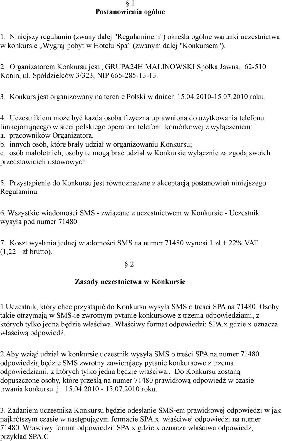 2010 roku. 4. Uczestnikiem może być każda osoba fizyczna uprawniona do użytkowania telefonu funkcjonującego w sieci polskiego operatora telefonii komórkowej z wyłączeniem: a.