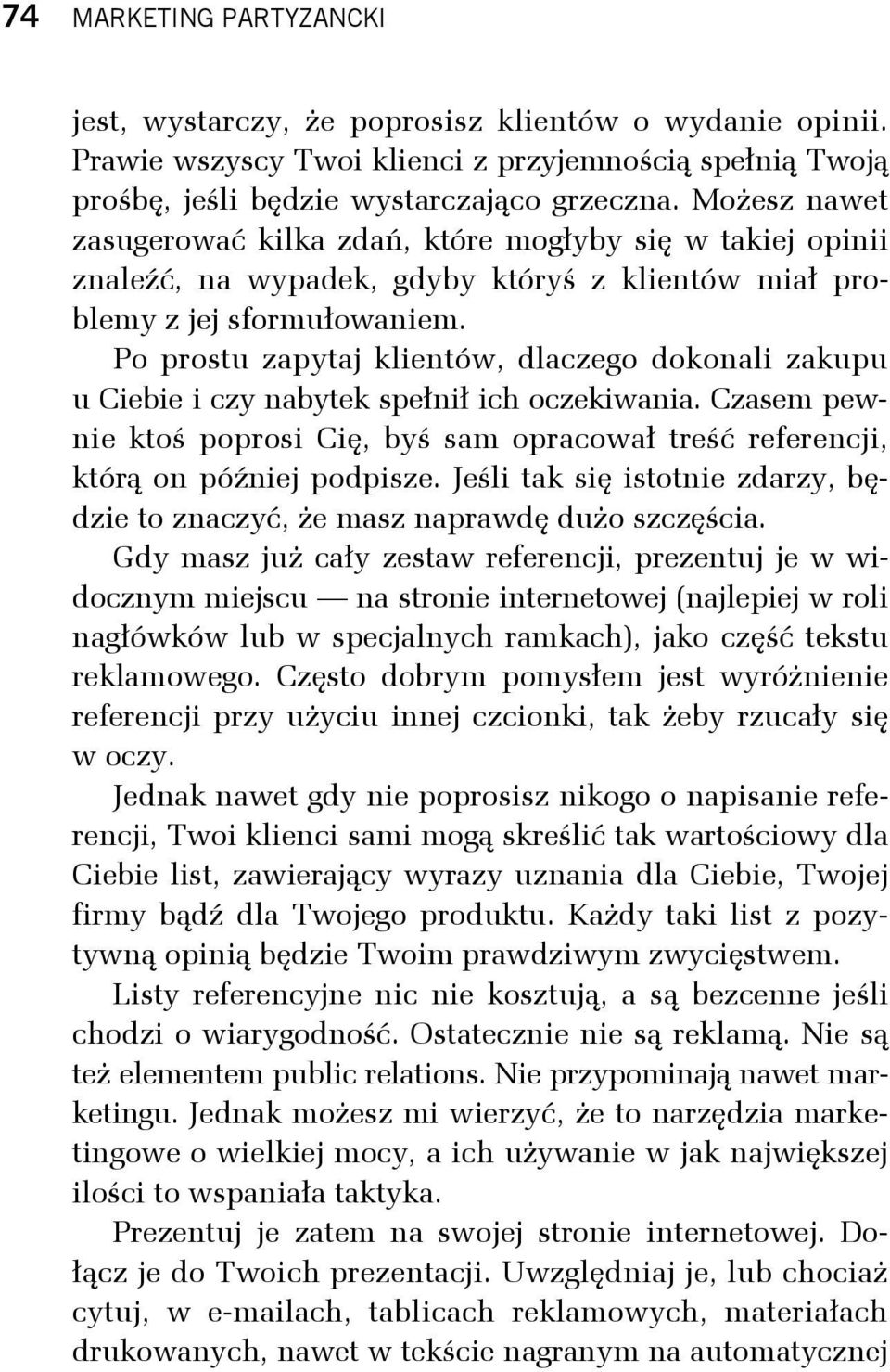 Po prostu zapytaj klientów, dlaczego dokonali zakupu u Ciebie i czy nabytek spełnił ich oczekiwania. Czasem pewnie ktoś poprosi Cię, byś sam opracował treść referencji, którą on później podpisze.