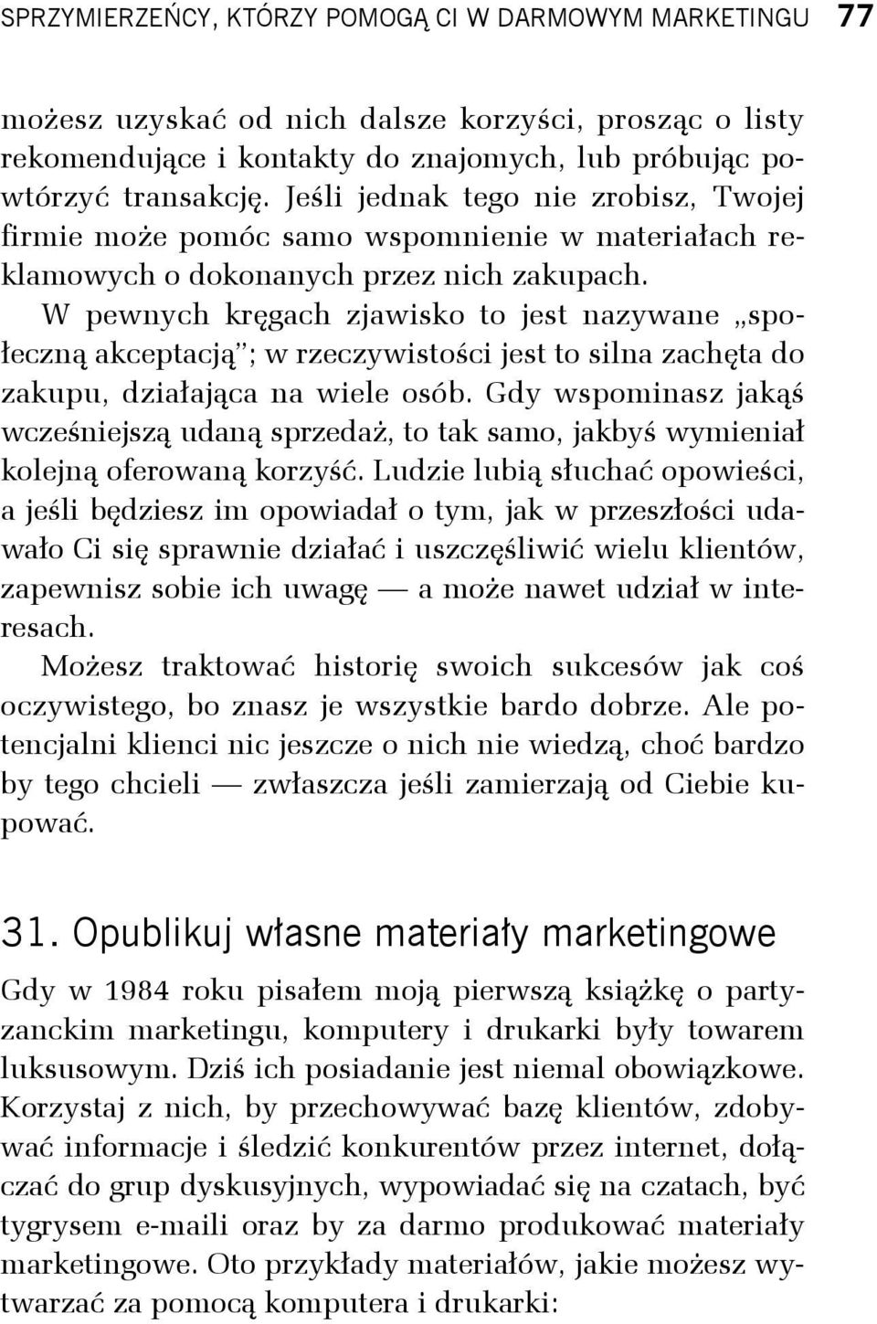 W pewnych kręgach zjawisko to jest nazywane społeczną akceptacją ; w rzeczywistości jest to silna zachęta do zakupu, działająca na wiele osób.