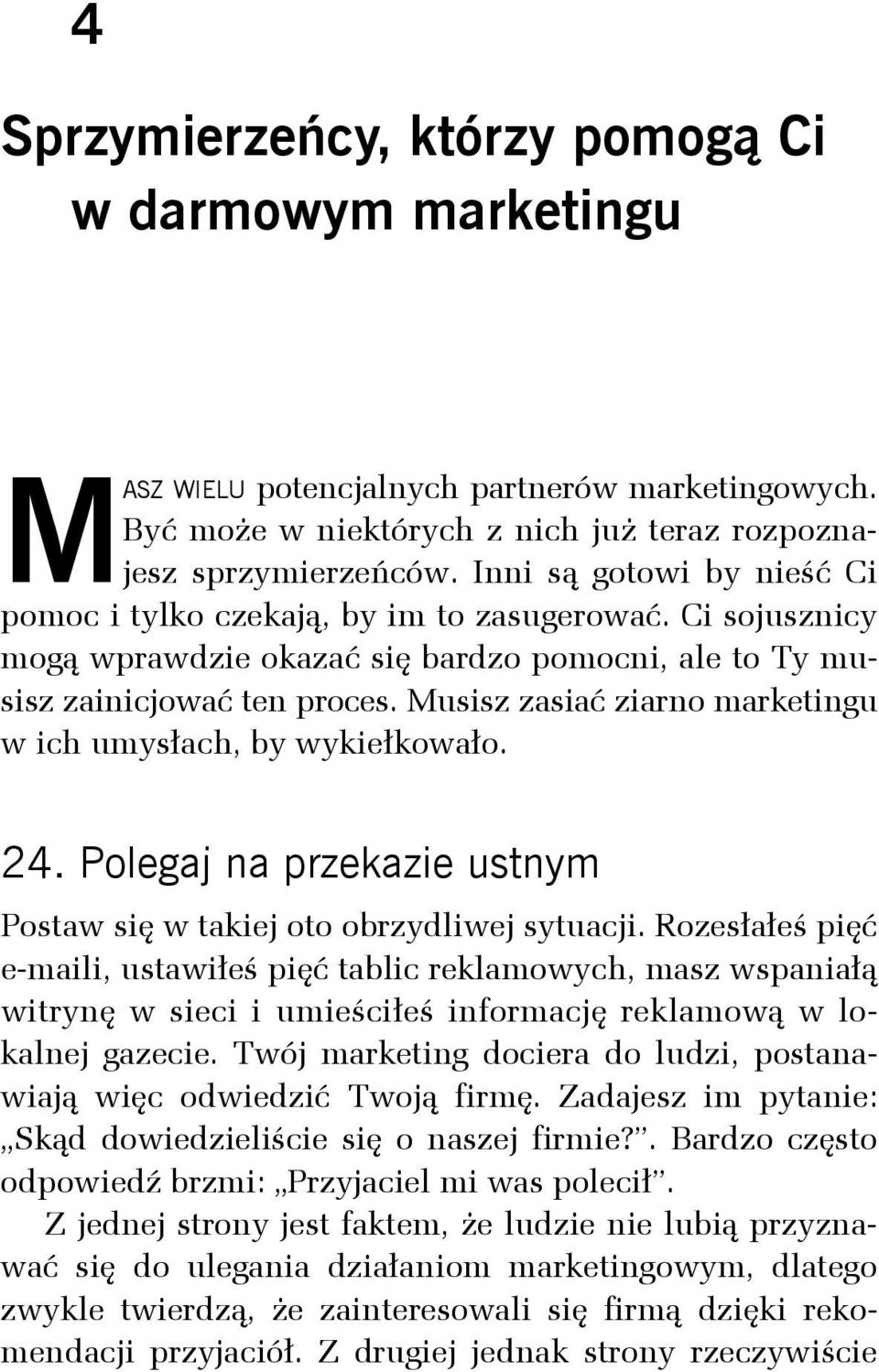 Musisz zasiać ziarno marketingu w ich umysłach, by wykiełkowało. 24. Polegaj na przekazie ustnym Postaw się w takiej oto obrzydliwej sytuacji.