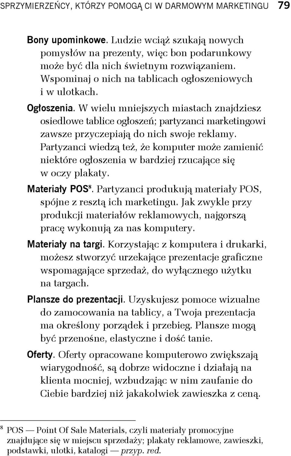 W wielu mniejszych miastach znajdziesz osiedlowe tablice ogłoszeń; partyzanci marketingowi zawsze przyczepiają do nich swoje reklamy.