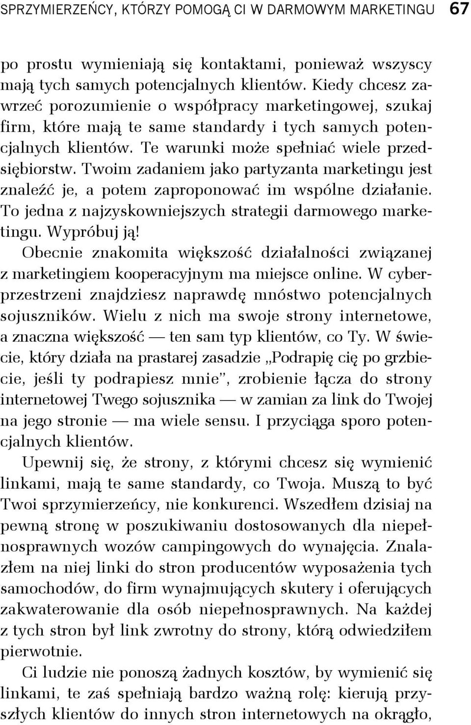 Twoim zadaniem jako partyzanta marketingu jest znaleźć je, a potem zaproponować im wspólne działanie. To jedna z najzyskowniejszych strategii darmowego marketingu. Wypróbuj ją!