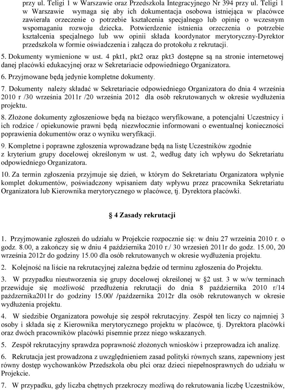 Potwierdzenie istnienia orzeczenia o potrzebie kształcenia specjalnego lub ww opinii składa koordynator merytoryczny-dyrektor przedszkola w formie oświadczenia i załącza do protokołu z rekrutacji. 5.