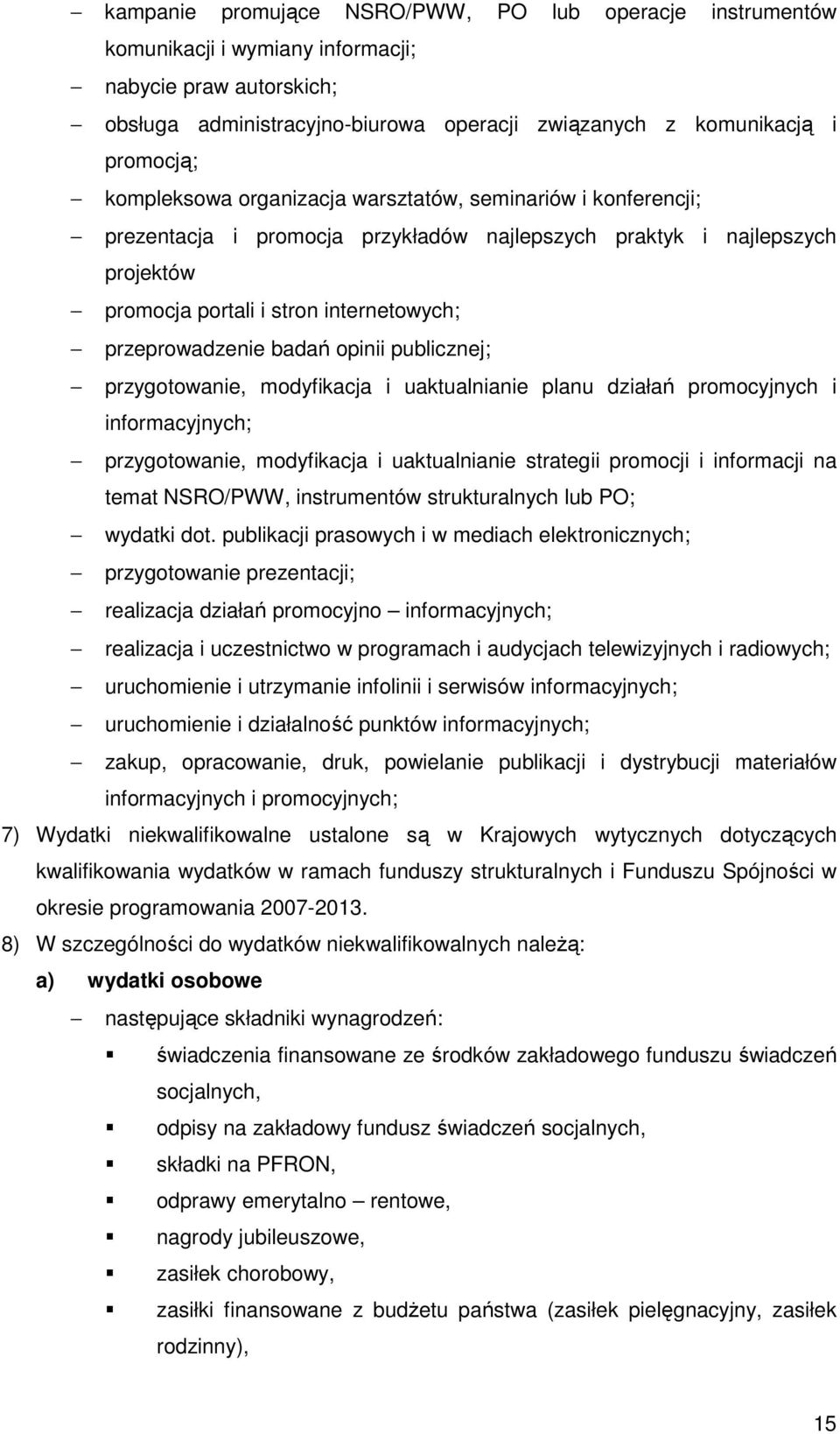 badań opinii publicznej; przygotowanie, modyfikacja i uaktualnianie planu działań promocyjnych i informacyjnych; przygotowanie, modyfikacja i uaktualnianie strategii promocji i informacji na temat