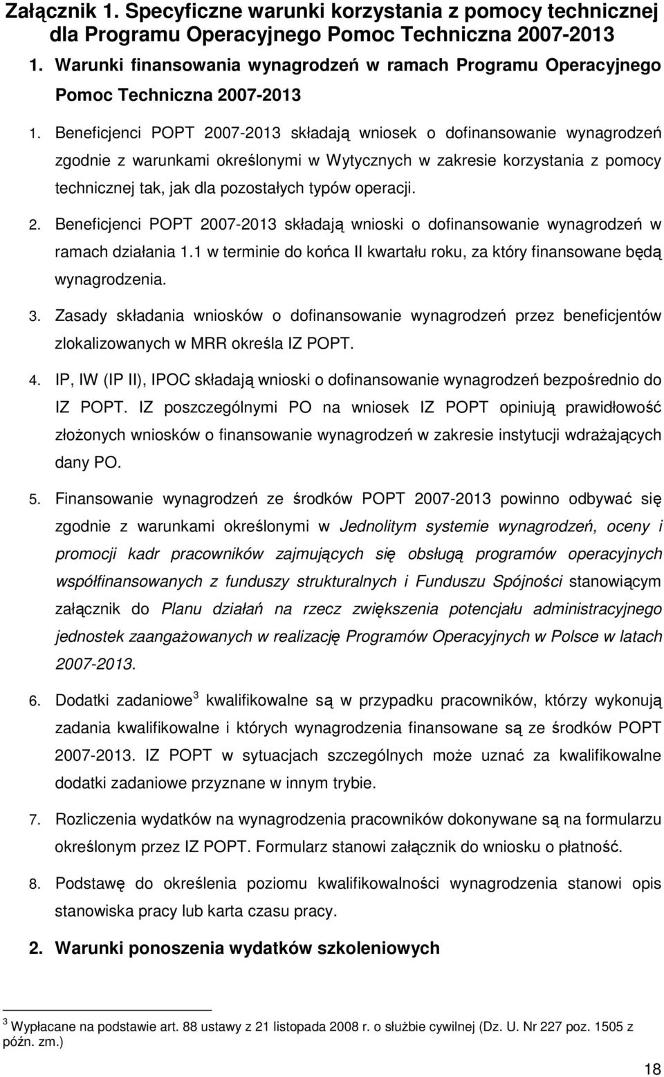 Beneficjenci POPT 2007-2013 składają wniosek o dofinansowanie wynagrodzeń zgodnie z warunkami określonymi w Wytycznych w zakresie korzystania z pomocy technicznej tak, jak dla pozostałych typów