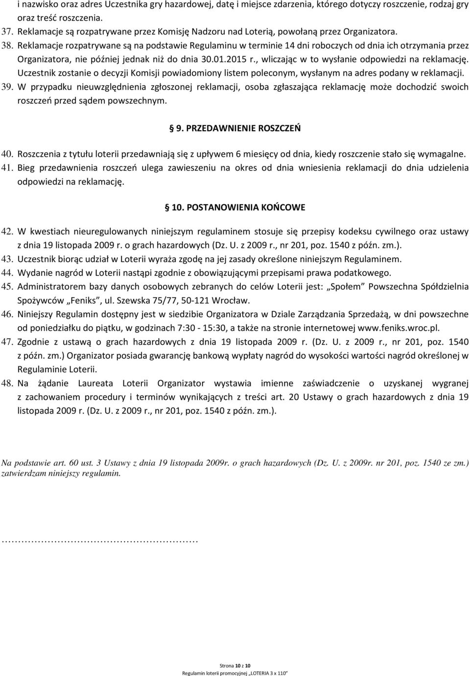 Reklamacje rozpatrywane są na podstawie Regulaminu w terminie 14 dni roboczych od dnia ich otrzymania przez Organizatora, nie później jednak niż do dnia 30.01.2015 r.