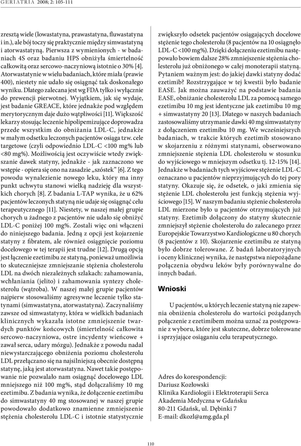 Atorwastatynie w wielu badaniach, które miała (prawie 400), niestety nie udało się osiągnąć tak doskonałego wyniku. Dlatego zalecana jest wg FDA tylko i wyłącznie do prewencji pierwotnej.