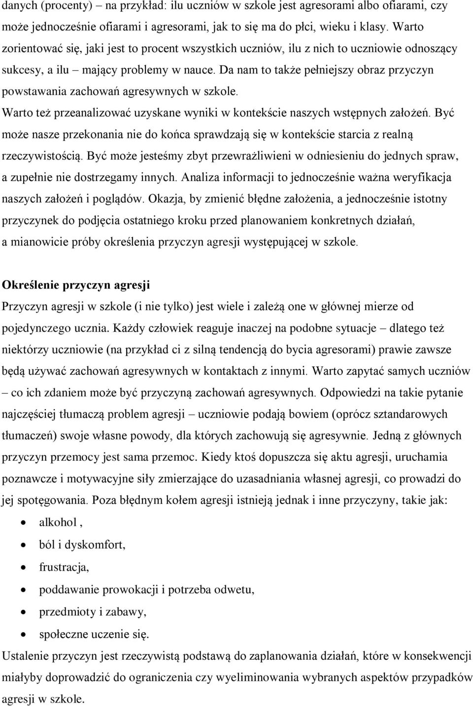 Da nam to także pełniejszy obraz przyczyn powstawania zachowań agresywnych w szkole. Warto też przeanalizować uzyskane wyniki w kontekście naszych wstępnych założeń.