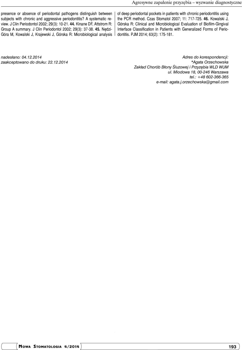 Ne dzi- Góra M, Kowalski J, Krajewski J, Górska R: Microbiological analysis of deep periodontal pockets in patients with chronic periodontitis using the PCR method. Czas Stomatol 2007; 11: 717-725.