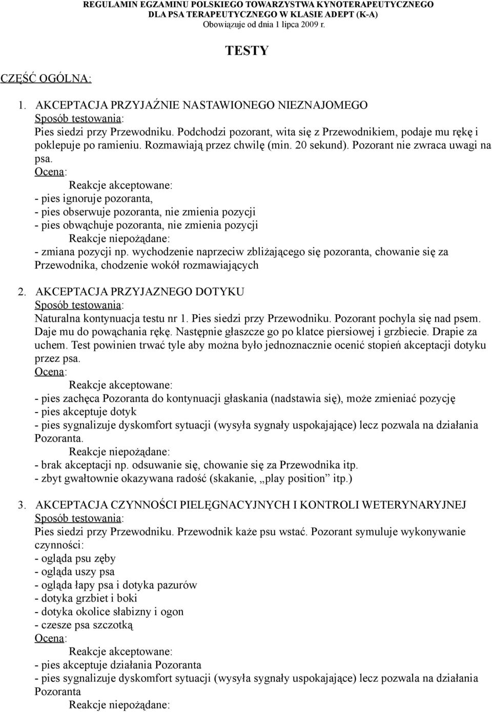 Reakcje akceptowane: - pies ignoruje pozoranta, - pies obserwuje pozoranta, nie zmienia pozycji - pies obwąchuje pozoranta, nie zmienia pozycji - zmiana pozycji np.