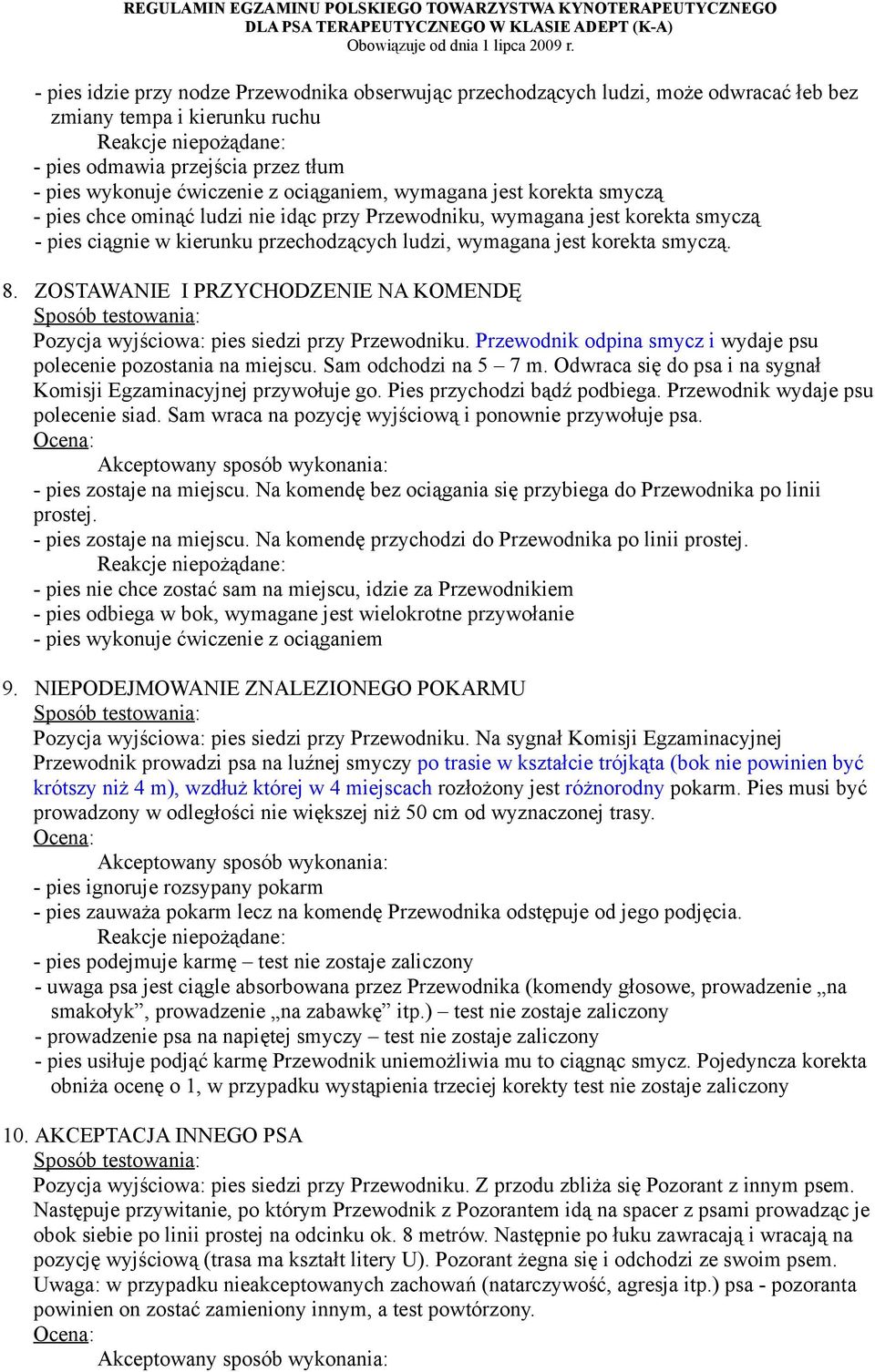 ZOSTAWANIE I PRZYCHODZENIE NA KOMENDĘ Pozycja wyjściowa: pies siedzi przy Przewodniku. Przewodnik odpina smycz i wydaje psu polecenie pozostania na miejscu. Sam odchodzi na 5 7 m.