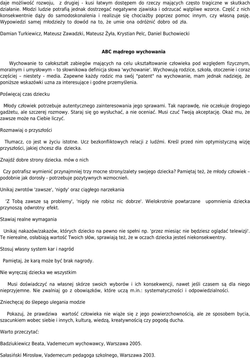 Część z nich konsekwentnie dąży do samodoskonalenia i realizuje się chociażby poprzez pomoc innym, czy własną pasję. Wypowiedzi samej młodzieży to dowód na to, że umie ona odróżnić dobro od zła.