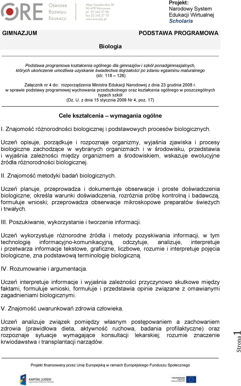 w sprawie podstawy programowej wychowania przedszkolnego oraz kształcenia ogólnego w poszczególnych typach szkół (Dz. U. z dnia 15 stycznia 2009 Nr 4, poz. 17) Cele kształcenia wymagania ogólne I.