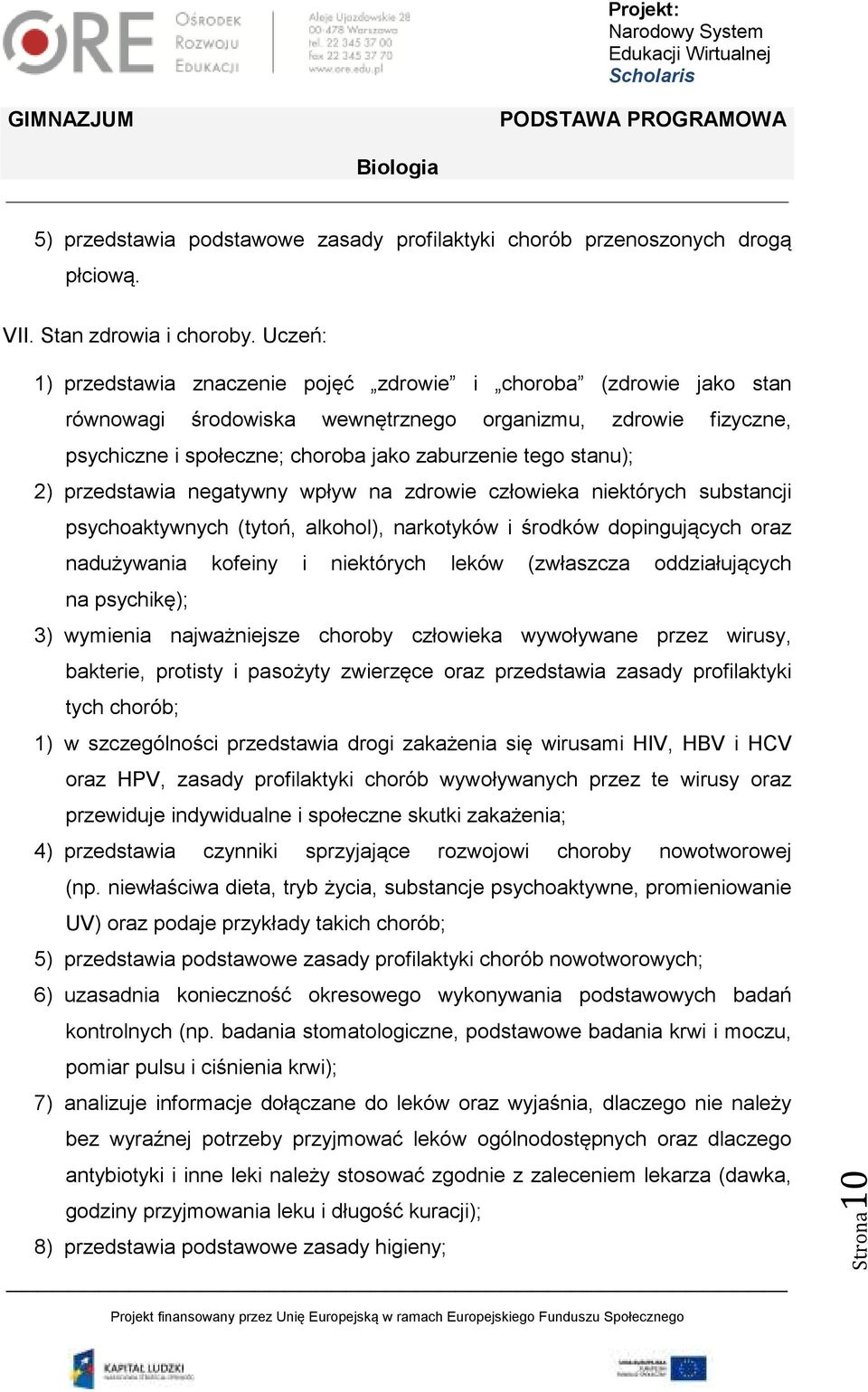 2) przedstawia negatywny wpływ na zdrowie człowieka niektórych substancji psychoaktywnych (tytoń, alkohol), narkotyków i środków dopingujących oraz nadużywania kofeiny i niektórych leków (zwłaszcza