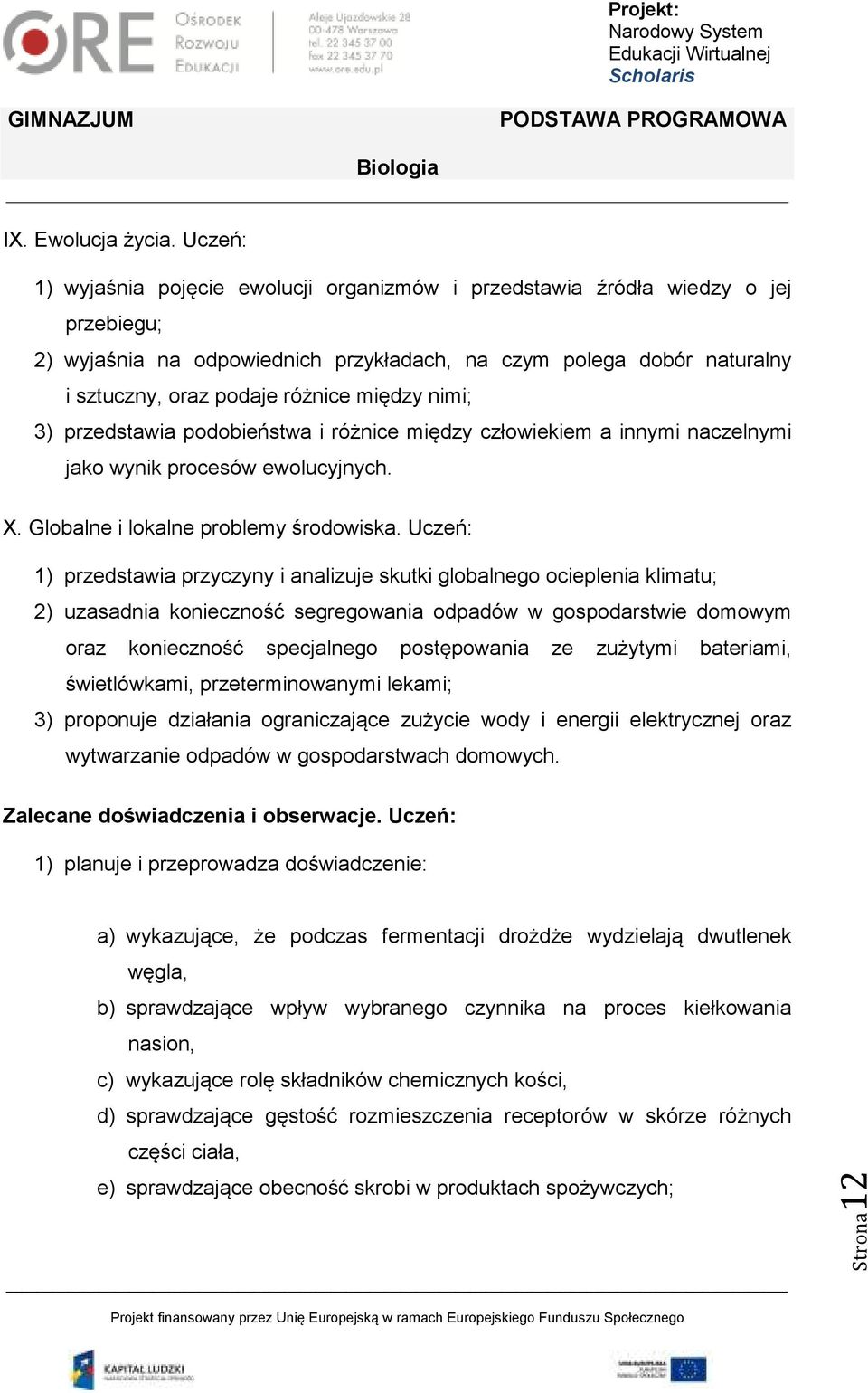 między nimi; 3) przedstawia podobieństwa i różnice między człowiekiem a innymi naczelnymi jako wynik procesów ewolucyjnych. X. Globalne i lokalne problemy środowiska.