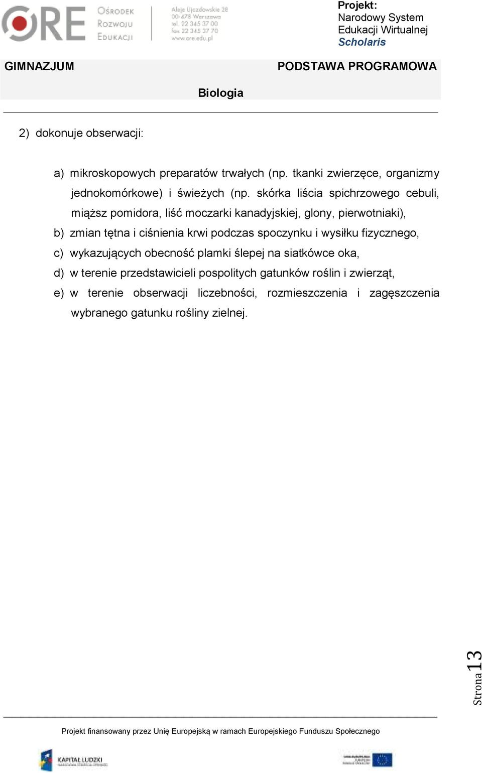 podczas spoczynku i wysiłku fizycznego, c) wykazujących obecność plamki ślepej na siatkówce oka, d) w terenie przedstawicieli