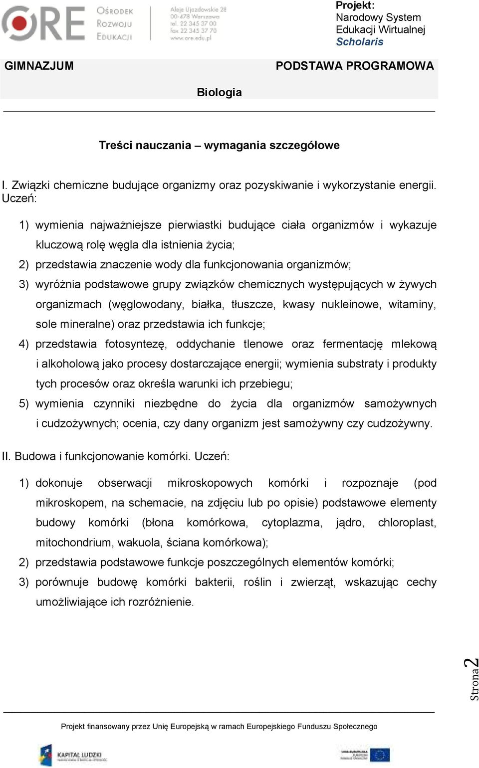 podstawowe grupy związków chemicznych występujących w żywych organizmach (węglowodany, białka, tłuszcze, kwasy nukleinowe, witaminy, sole mineralne) oraz przedstawia ich funkcje; 4) przedstawia