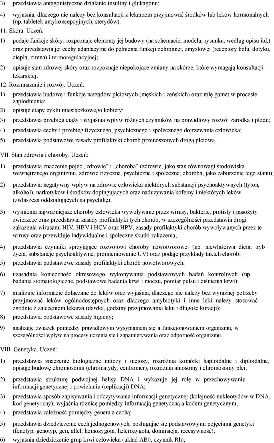 ) oraz przedstawia jej cechy adaptacyjne do pełnienia funkcji ochronnej, zmysłowej (receptory bólu, dotyku, ciepła, zimna) i termoregulacyjnej; 2) opisuje stan zdrowej skóry oraz rozpoznaje