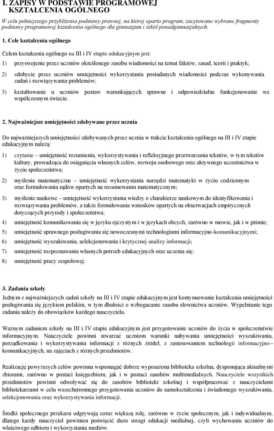 Cele kształcenia ogólnego Celem kształcenia ogólnego na III i IV etapie edukacyjnym jest: 1) przyswojenie przez uczniów określonego zasobu wiadomości na temat faktów, zasad, teorii i praktyk; 2)