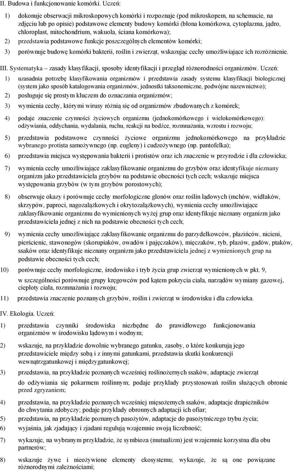 chloroplast, mitochondrium, wakuola, ściana komórkowa); 2) przedstawia podstawowe funkcje poszczególnych elementów komórki; 3) porównuje budowę komórki bakterii, roślin i zwierząt, wskazując cechy