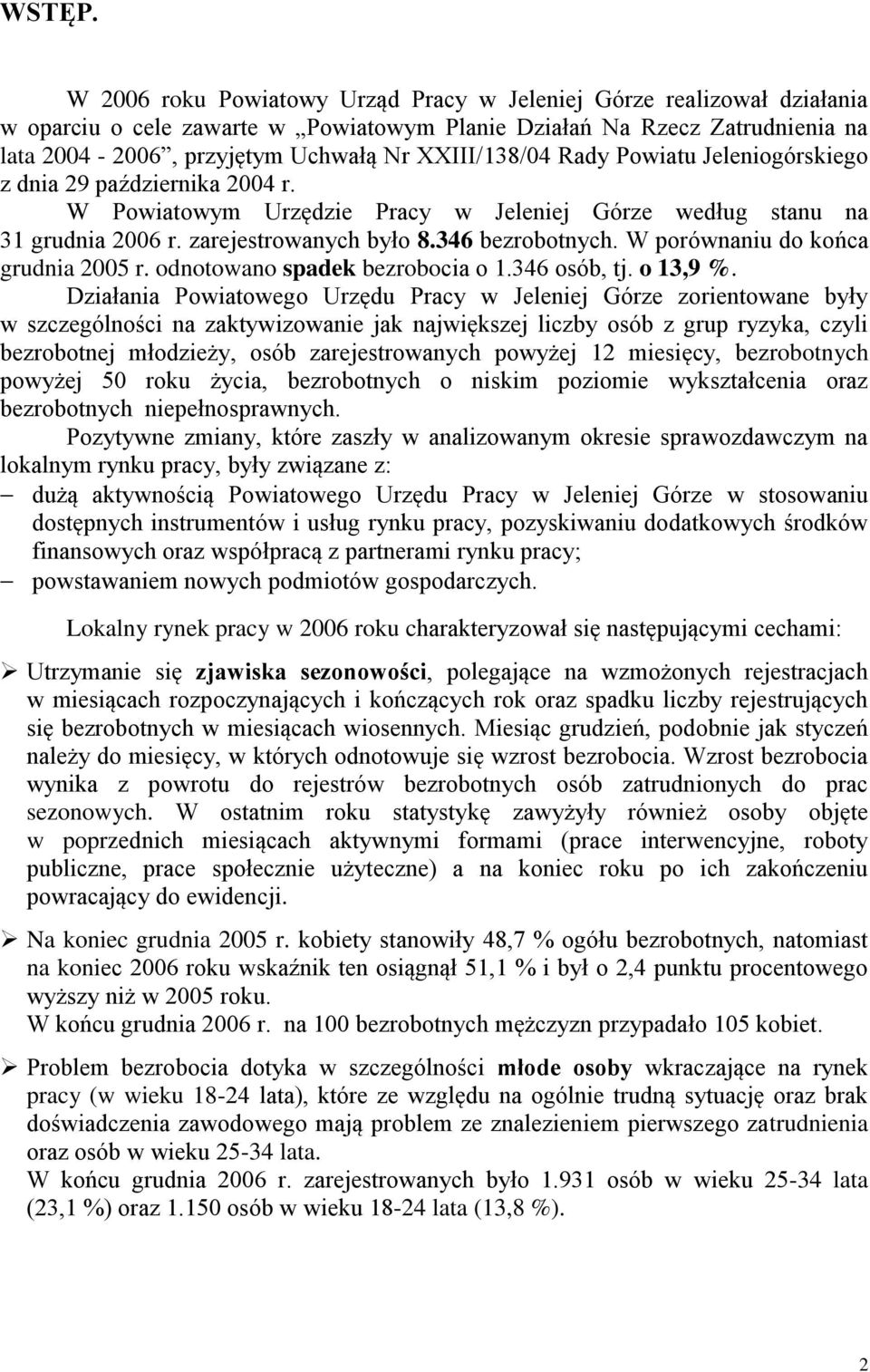 Rady Powiatu Jeleniogórskiego z dnia 29 października 2004 r. W Powiatowym Urzędzie Pracy w Jeleniej Górze według stanu na 31 grudnia 2006 r. zarejestrowanych było 8.346 bezrobotnych.