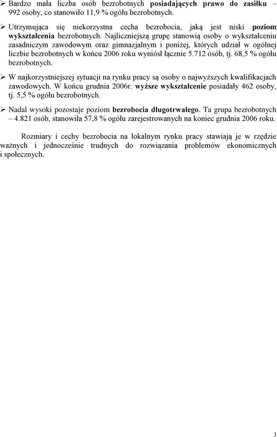 Najliczniejszą grupę stanowią osoby o wykształceniu zasadniczym zawodowym oraz gimnazjalnym i poniżej, których udział w ogólnej liczbie bezrobotnych w końcu 2006 roku wyniósł łącznie 5.712 osób, tj.
