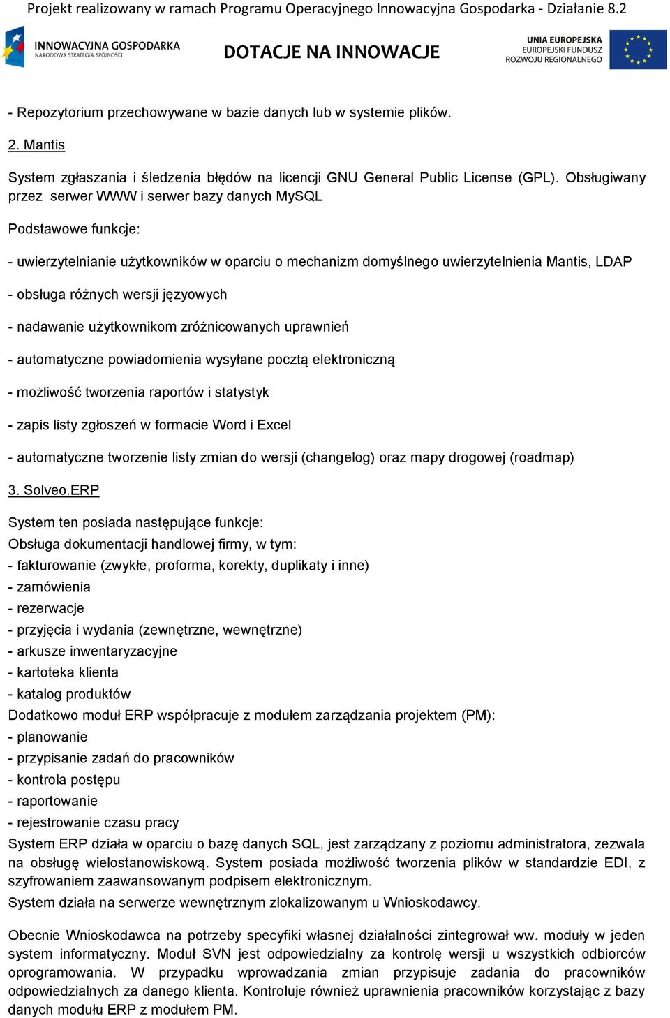 języowych - nadawanie użytkownikom zróżnicowanych uprawnień - automatyczne powiadomienia wysyłane pocztą elektroniczną - możliwość tworzenia raportów i statystyk - zapis listy zgłoszeń w formacie