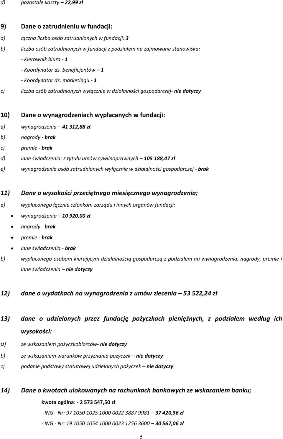 marketingu - 1 c) liczba osób zatrudnionych wyłącznie w działalności gospodarczej- nie dotyczy 10) Dane o wynagrodzeniach wypłacanych w fundacji: a) wynagrodzenia 41 312,88 zł b) nagrody - brak c)