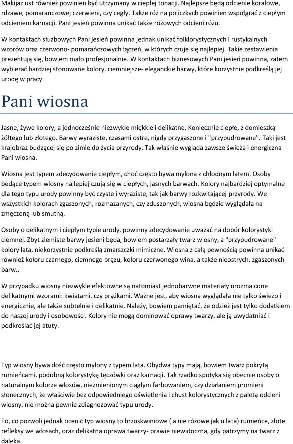 W kontaktach służbowych Pani jesieo powinna jednak unikad folklorystycznych i rustykalnych wzorów oraz czerwono- pomaraoczowych łączeo, w których czuje się najlepiej.