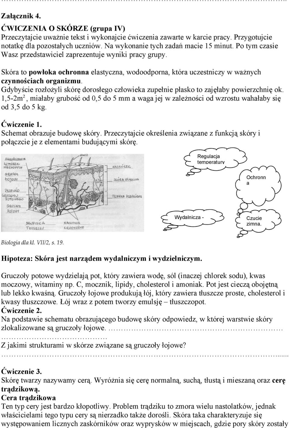 Skóra to powłoka ochronna elastyczna, wodoodporna, która uczestniczy w ważnych czynnościach organizmu. Gdybyście rozłożyli skórę dorosłego człowieka zupełnie płasko to zajęłaby powierzchnię ok.