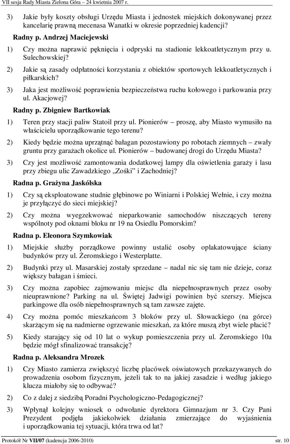 2) Jakie s zasady odpłatnoci korzystania z obiektów sportowych lekkoatletycznych i piłkarskich? 3) Jaka jest moliwo poprawienia bezpieczestwa ruchu kołowego i parkowania przy ul. Akacjowej? Radny p.