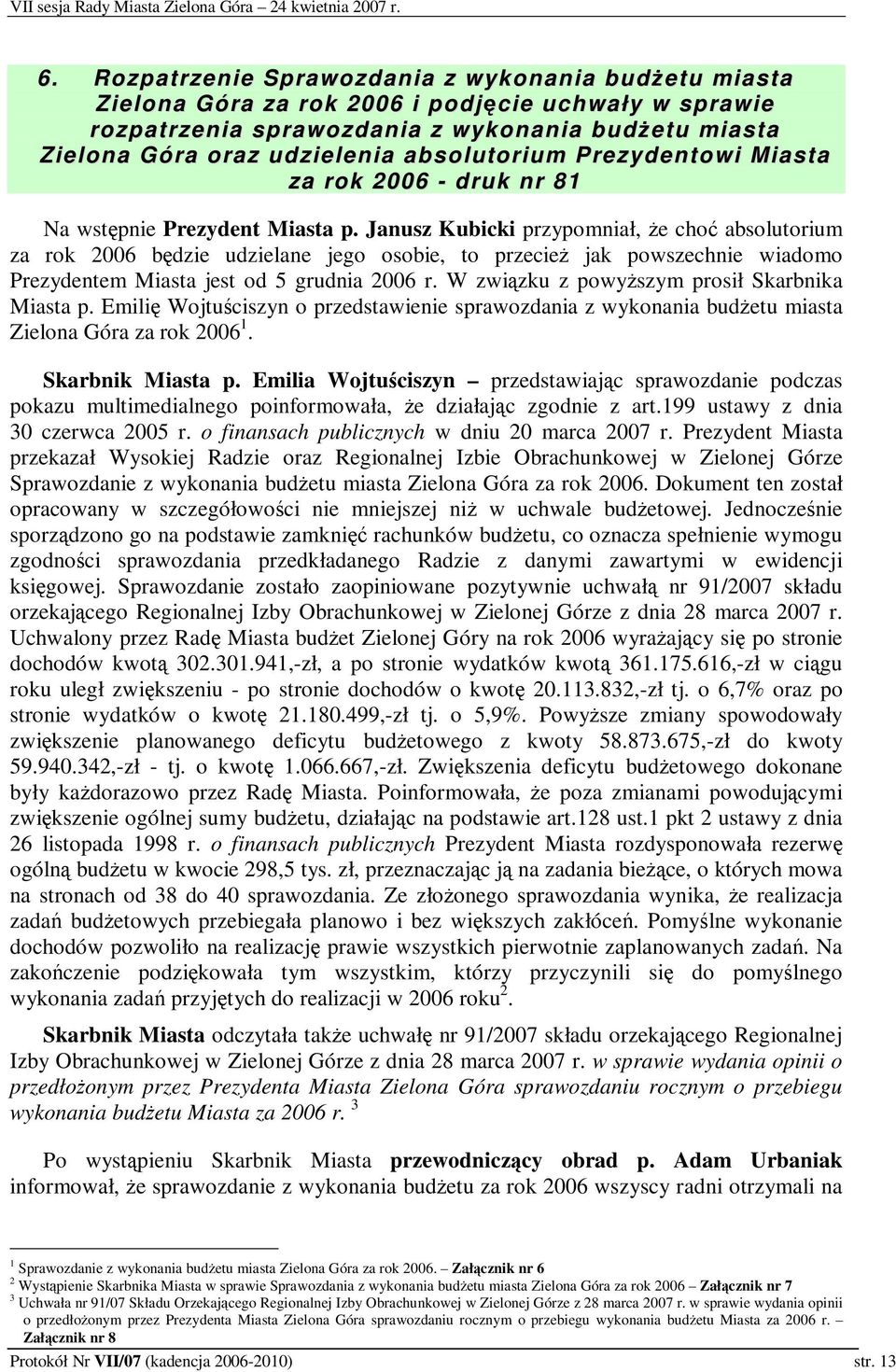 Janusz Kubicki przypomniał, e cho absolutorium za rok 2006 bdzie udzielane jego osobie, to przecie jak powszechnie wiadomo Prezydentem Miasta jest od 5 grudnia 2006 r.