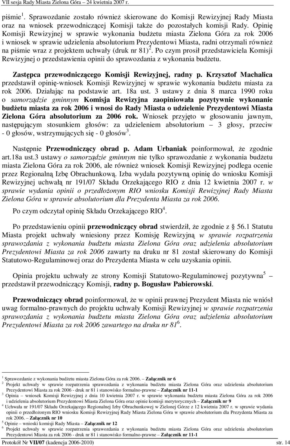 uchwały (druk nr 81) 2. Po czym prosił przedstawiciela Komisji Rewizyjnej o przedstawienia opinii do sprawozdania z wykonania budetu. Zastpca przewodniczcego Komisji Rewizyjnej, radny p.