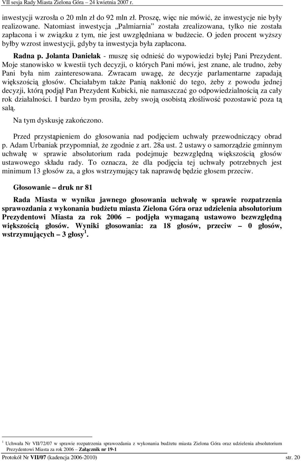 O jeden procent wyszy byłby wzrost inwestycji, gdyby ta inwestycja była zapłacona. Radna p. Jolanta Danielak - musz si odnie do wypowiedzi byłej Pani Prezydent.