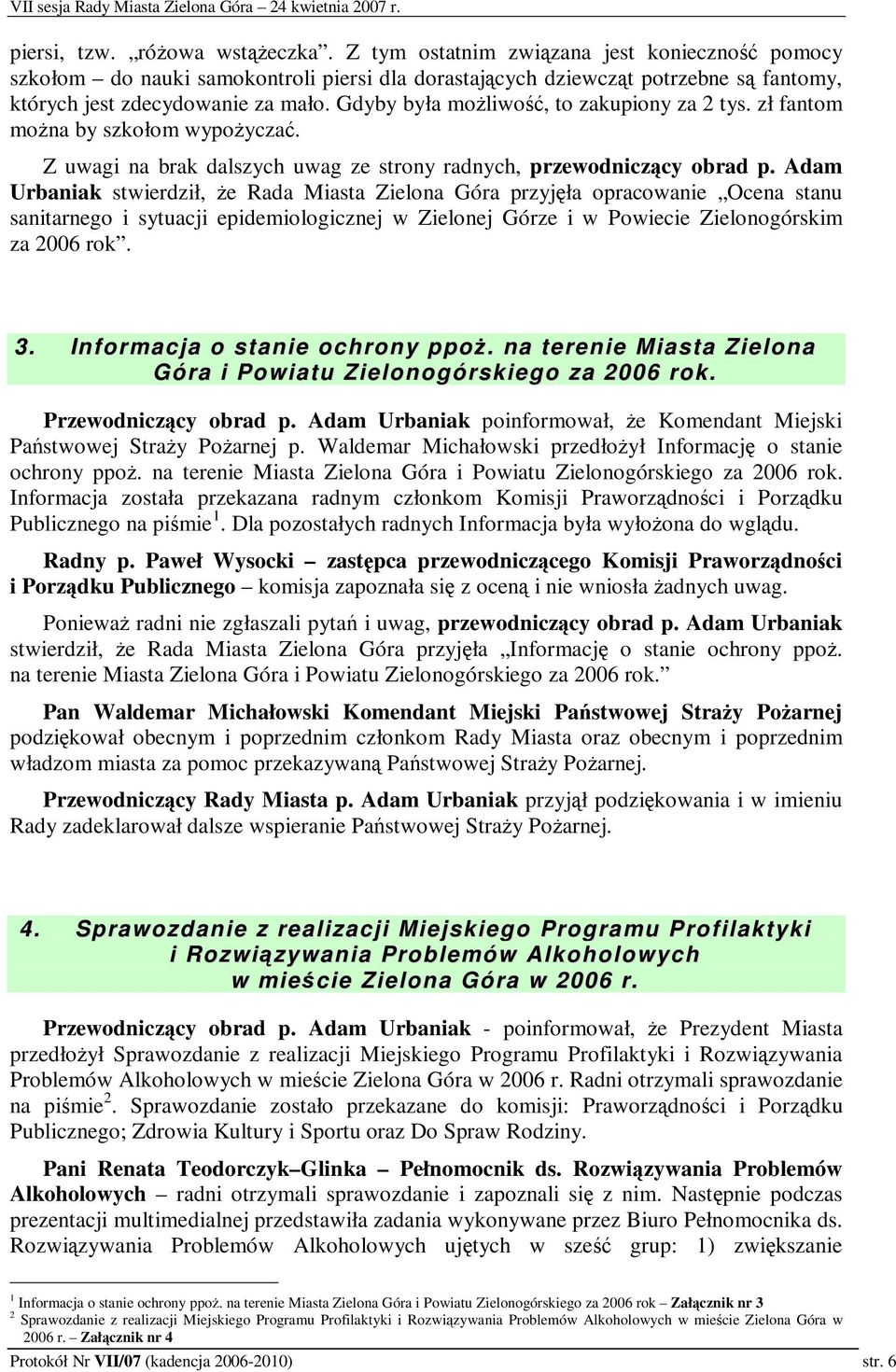 Adam Urbaniak stwierdził, e Rada Miasta Zielona Góra przyjła opracowanie Ocena stanu sanitarnego i sytuacji epidemiologicznej w Zielonej Górze i w Powiecie Zielonogórskim za 2006 rok. 3.