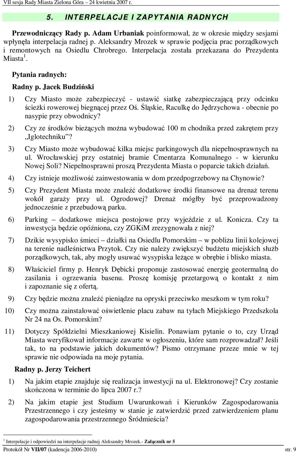 Jacek Budziski 1) Czy Miasto moe zabezpieczy - ustawi siatk zabezpieczajc przy odcinku cieki rowerowej biegncej przez O. lskie, Raculk do Jdrzychowa - obecnie po nasypie przy obwodnicy?